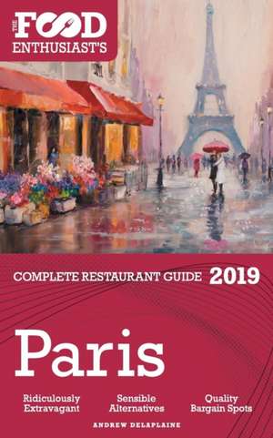 Paris - 2019 - The Food Enthusiast's Complete Restaurant Guide de Andrew Delaplaine