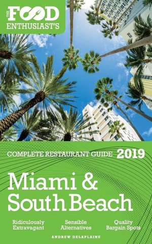 MIAMI & SOUTH BEACH - 2019 - The Food Enthusiast's Complete Restaurant Guide de Andrew Delaplaine