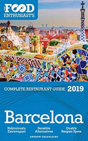 Barcelona - 2019 - The Food Enthusiast's Complete Restaurant Guide de Andrew Delaplaine