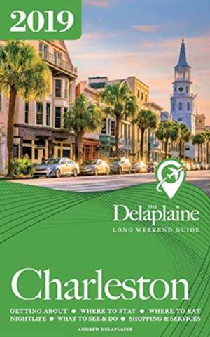 CHARLESTON - The Delaplaine 2019 Long Weekend Guide de Andrew Delaplaine