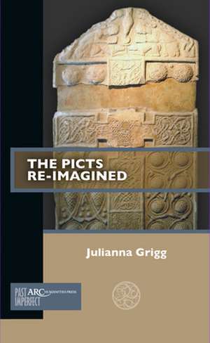 The Picts Re–Imagined de Julianna Grigg