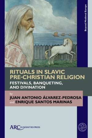 Rituals in Slavic Pre–Christian Religion – Festivals, Banqueting, and Divination de Juan Antonio Álvarez–pedrosa