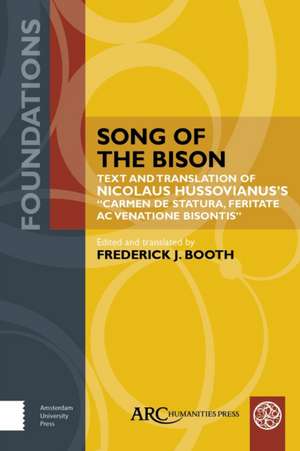 Song of the Bison – Text and Translation of Nicolaus Hussovianus′s "Carmen de statura, feritate, ac venatione bisontis" de Frederick J. Booth