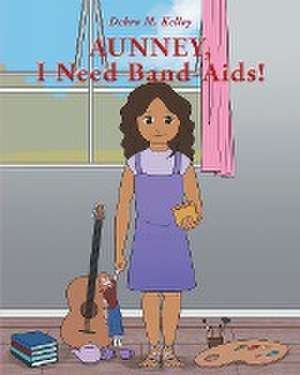 Aunney, I Need Band-Aids! de Debra M. Kelley