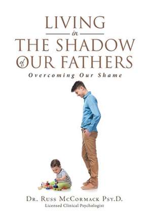 Living in The Shadow of Our Fathers de Russ McCormack Psy. D.