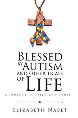 Blessed by Autism and Other Trials of Life de Elizabeth Nabet