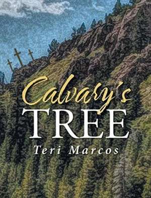 Calvary's Tree de Teri Marcos