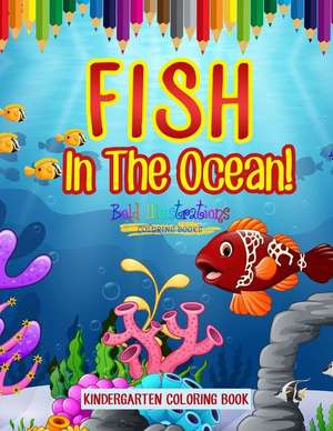 Fish In The Ocean! Kindergarten Coloring Book de Bold Illustrations