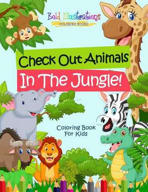 Check Out Animals In The Jungle! Coloring Book For Kids de Bold Illustrations