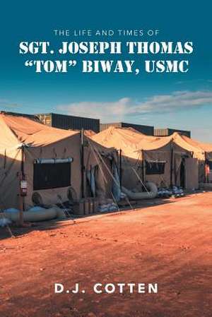 The Life and Times of Sgt. Joseph Thomas "Tom" Biway, USMC de Cotten, D. J.