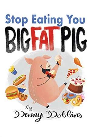 STOP EATING, YOU BIG FAT PIG! de Joe Dobbins