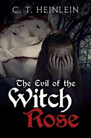 The Evil of the Witch Rose de C. T. Heinlein