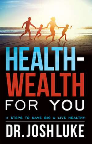 Health-Wealth for You: 11 Steps to Save Big & Live Healthy de Josh Luke