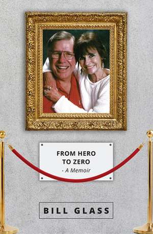 From Hero to Zero: A Memoir de Bill Glass