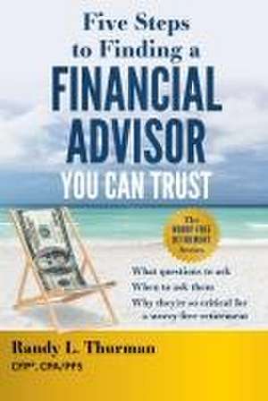 Five Steps to Finding a Financial Advisor You Can Trust de Randy L Thurman