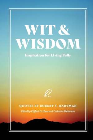 Wit and Wisdom: Inspiration for Living Fully de Robert S. Hartman