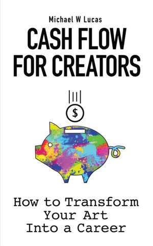 Cash Flow for Creators de Michael W Lucas