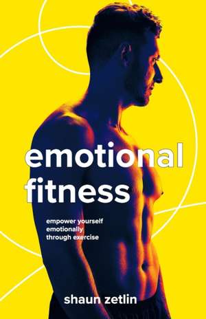 Emotional Fitness de Shaun Zetlin