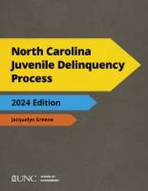 North Carolina Juvenile Delinquency Process, 2024 Edition de Jacquelyn Greene