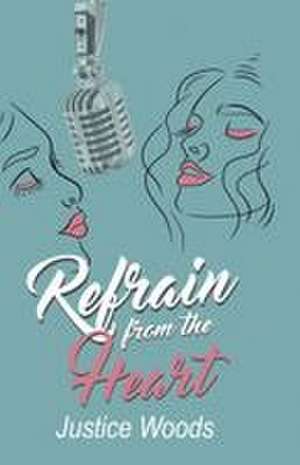 Refrain from the Heart de Justice Woods