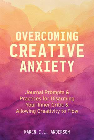 Overcoming Creative Anxiety de Karen C.L. Anderson