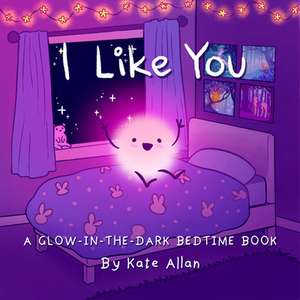 I Like You: A Glow-In-The-Dark Bedtime Book de Kate Allan