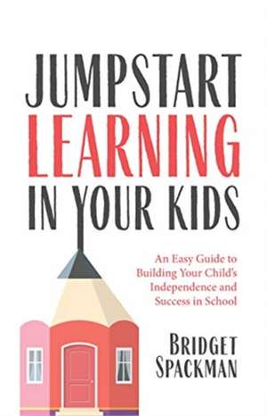 Jumpstart Learning in Your Kids de Bridget Spackman