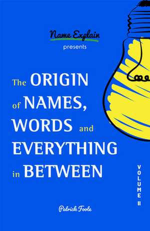 Origin of Names, Words and Everything in Between de Patrick Foote