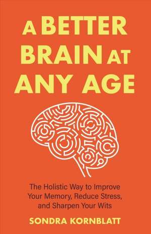 A Better Brain for Better Aging de Sondra Kornblatt