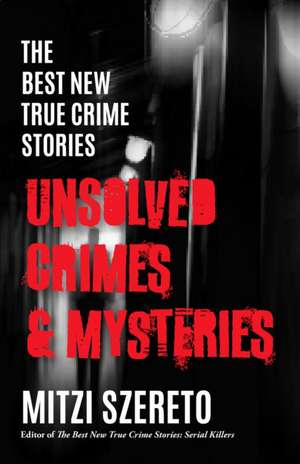 The Best New True Crime Stories: Unsolved Crimes & Mysteries de Mitzi Szereto