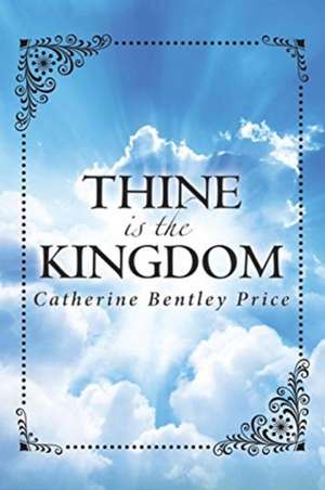 Thine is the Kingdom de Catherine Bentley Price