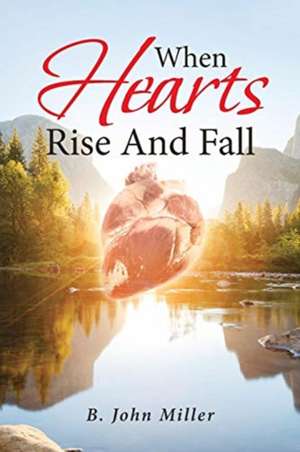 When Hearts Rise And Fall de B. John Miller