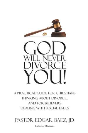 God Will Never Divorce You! de E. R. Báez MDiv JD Ph. D.