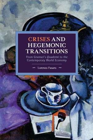 Crises and Hegemonic Transitions: From Gramsci's Quaderni to the Contemporary World Economy de Lorenzo Fusaro