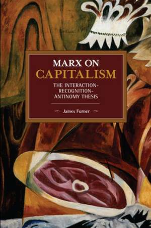 Marx on Capitalism: The Interaction-Recognition-Antinomy Thesis de James Furner