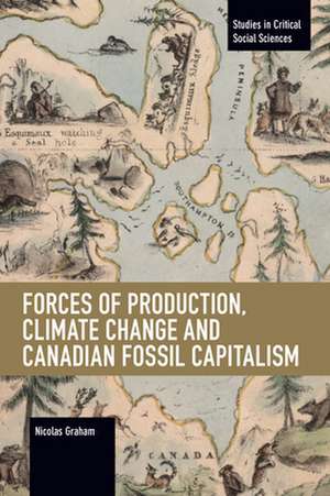 Forces of Production, Climate Change and Canadian Fossil Capitalism de Nicolas Graham