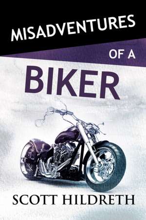 Misadventures of a Biker de Scott Hildreth