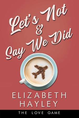 Let's Not & Say We Did de Elizabeth Hayley