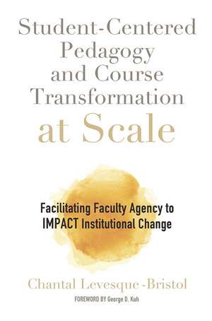 Student-Centered Pedagogy and Course Transformation at Scale: Facilitating Faculty Agency to IMPACT Institutional Change de Chantal Levesque-Bristol