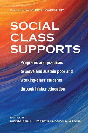 Social Class Supports: Programs and Practices to Serve and Sustain Poor and Working-Class Students through Higher Education de Georgianna Martin