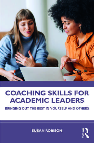 Coaching Skills for Academic Leaders: Bringing Out the Best in Yourself and Others de Susan Robison