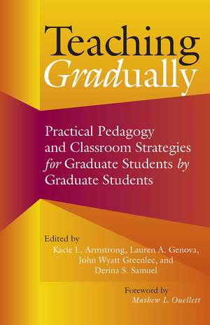 Teaching Gradually: Practical Pedagogy for Graduate Students, by Graduate Students de Kacie L. Armstrong