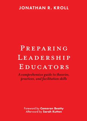 Preparing Leadership Educators: A Comprehensive Guide to Theories, Practices, and Facilitation Skills de Jonathan R. Kroll