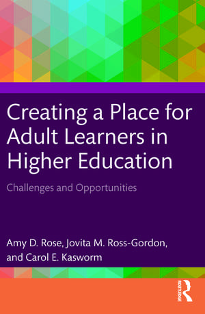 Creating a Place for Adult Learners in Higher Education: Challenges and Opportunities de Amy D. Rose