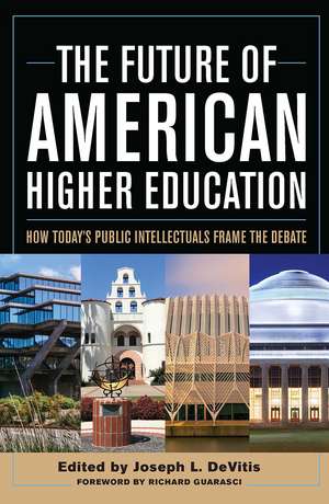 The Future of American Higher Education: How Today's Public Intellectuals Frame the Debate de Joseph L. DeVitis