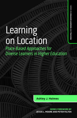 Learning on Location: Place-Based Approaches for Diverse Learners in Higher Education de Ashley J. Holmes