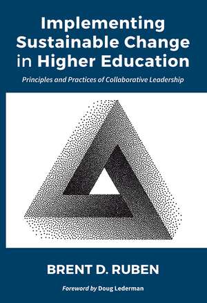 Implementing Sustainable Change in Higher Education: Principles and Practices of Collaborative Leadership de Brent D. Ruben