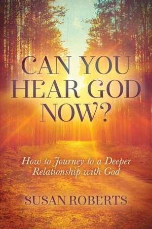 Can You Hear God Now?: How to Journey to a Deeper Relationship with God de Susan Roberts