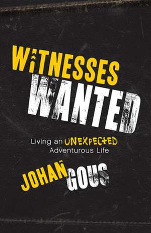 Witnesses Wanted: Living an Unexpected Adventurous Life de Johan Gous