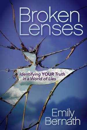 Broken Lenses: Identifying Your Truth in a World of Lies de Emily Bernath